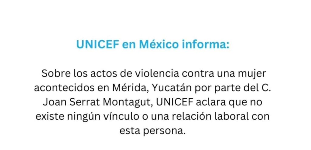 UNICEF México condena violencia contra una mujer en Mérida y aclara que no tiene vínculo con Joan Serrat Montagut. Ruth actualiza sobre su denuncia.