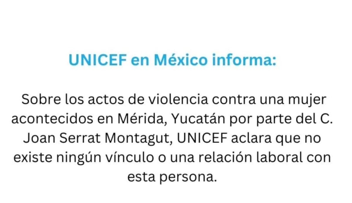 UNICEF México condena violencia contra una mujer en Mérida y aclara que no tiene vínculo con Joan Serrat Montagut. Ruth actualiza sobre su denuncia.