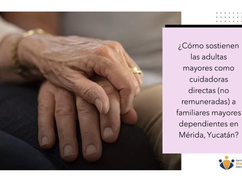 Mujeres mayores sostienen el sistema de cuidados en Yucatán sin pago ni apoyo institucional. Urgen políticas públicas.