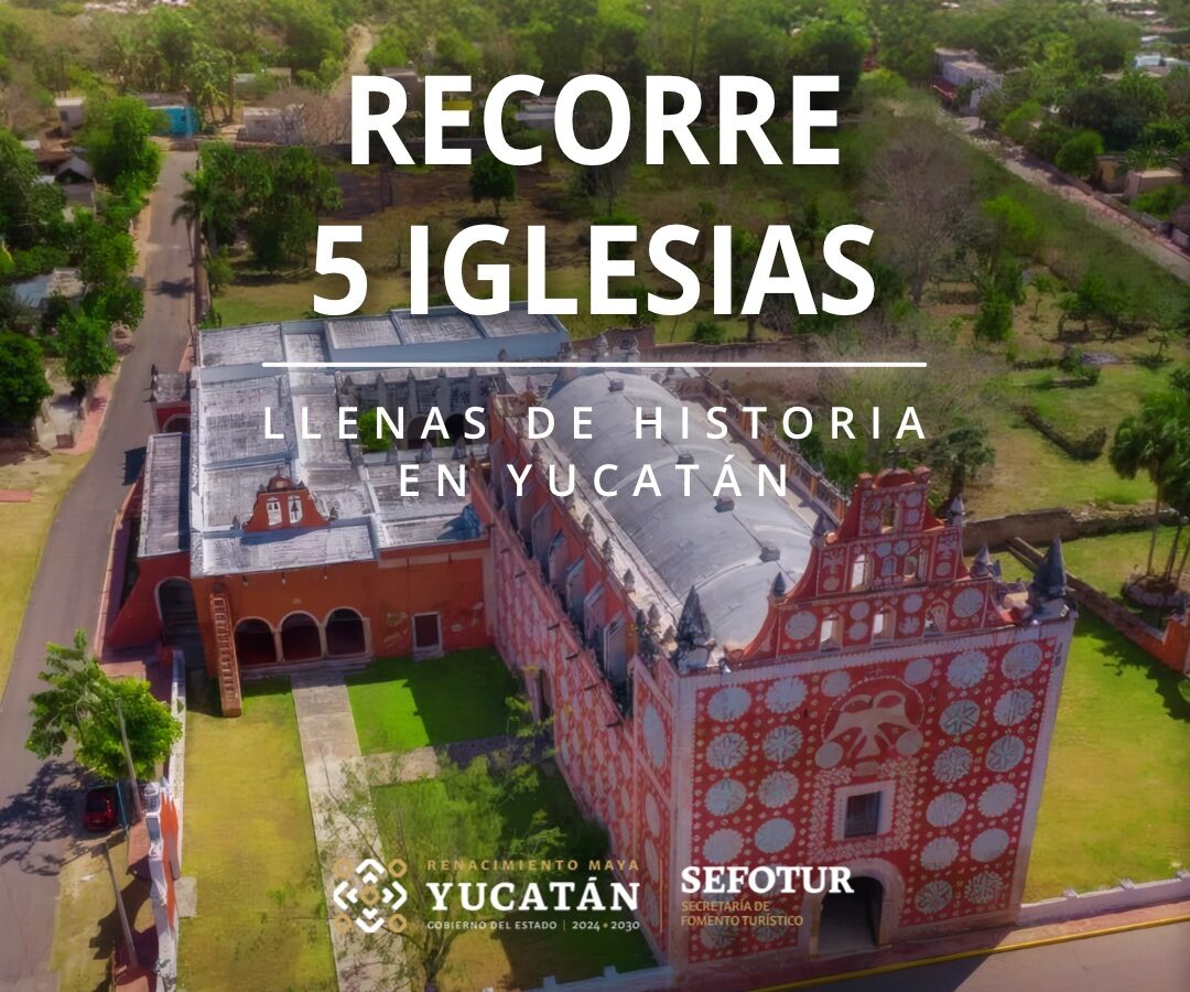 Conoce 5 iglesias llenas de historia en Yucatán. Tesoros coloniales que conservan la identidad cultural y religiosa del estado.