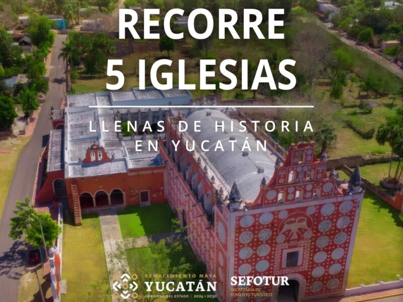 Conoce 5 iglesias llenas de historia en Yucatán. Tesoros coloniales que conservan la identidad cultural y religiosa del estado.